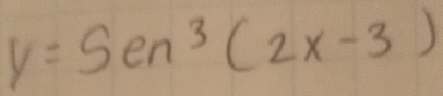 y=Sen^3(2x-3)