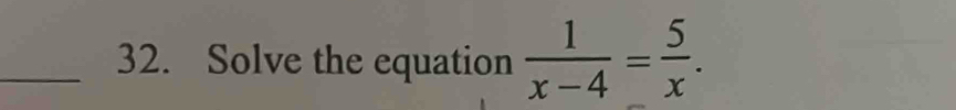 Solve the equation  1/x-4 = 5/x .