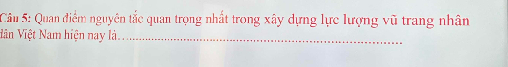 Quan điểm nguyên tắc quan trọng nhất trong xây dựng lực lượng vũ trang nhân 
Vân Việt Nam hiện nay là._