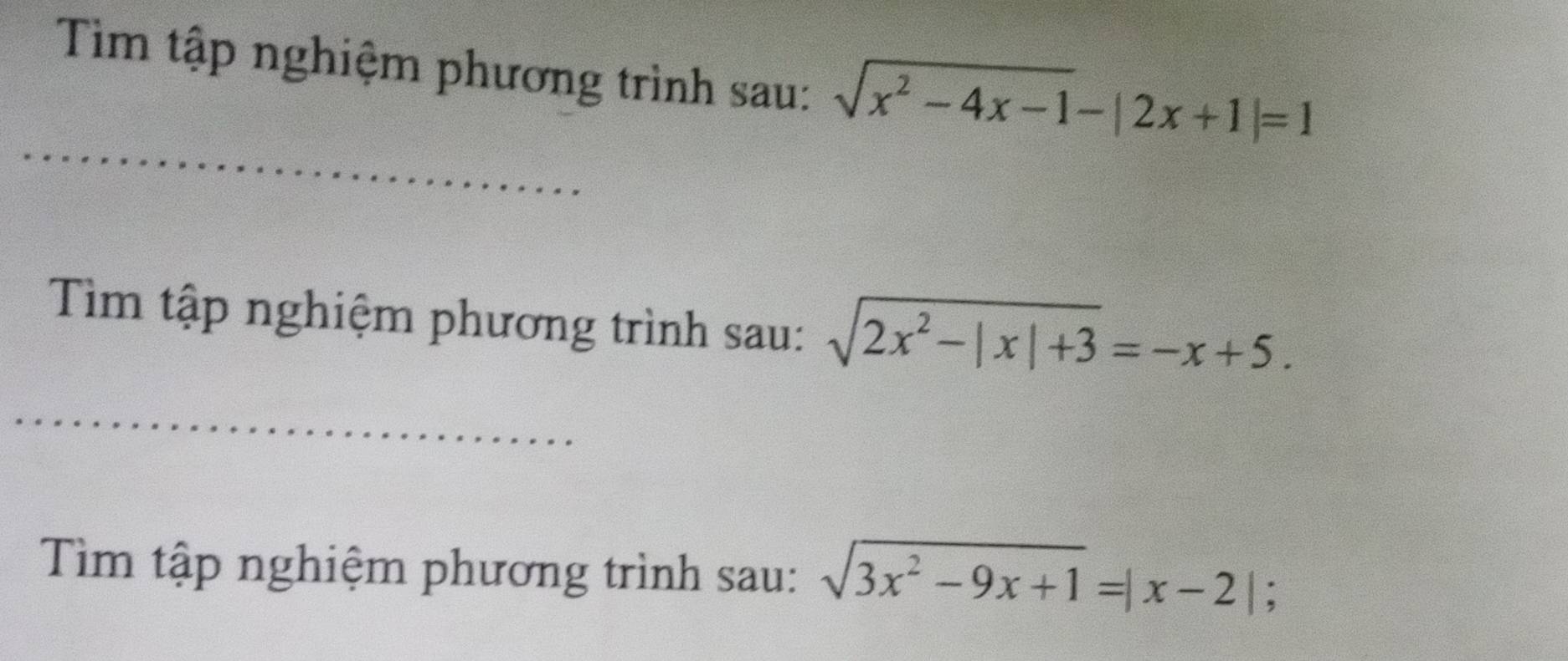 Tiìm tập nghiệm phương trình sau: sqrt(x^2-4x-1)-|2x+1|=1
Tìm tập nghiệm phương trình sau: sqrt(2x^2-|x|+3)=-x+5. 
Tìm tập nghiệm phương trình sau: sqrt(3x^2-9x+1)=|x-2|;