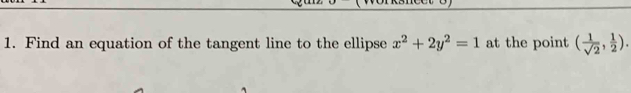 Find an equation of the tangent line to the ellipse x^2+2y^2=1 at the point ( 1/sqrt(2) , 1/2 ).