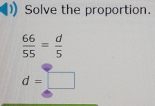 Solve the proportion.
 66/55 = d/5 
d=□