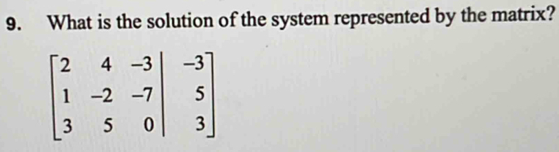 What is the solution of the system represented by the matrix?