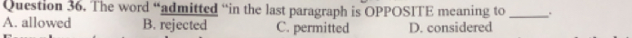 The word “admitted “in the last paragraph is OPPOSITE meaning to _.
A. allowed B. rejected C. permitted D. considered