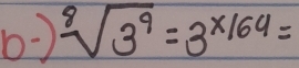 ) sqrt[8](3^9)=3^(* 164)=