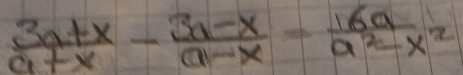  (3a+x)/a+x - (3a-x)/a-x = 16a/a^2-x^2 