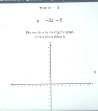 y=x-5
y=-2x-8
Plot two lines by clicking the graph. Click a line to delete it.