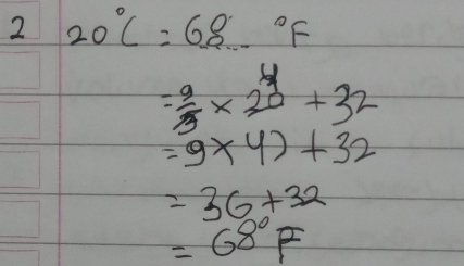 2 20°C=68°F
= 9/3 * 20+32
=9* 4)+32
=36+32
=68°F