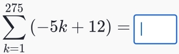 sumlimits _(k=1)^(275)(-5k+12)=□