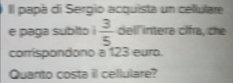 Il papà di Sergio acquista un cellulare 
e paga subito i  3/5  dell intera cífra, che 
corrispondono a 123 euro. 
Quanto costa il cellulare?