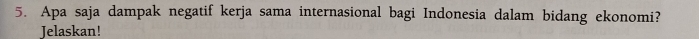 Apa saja dampak negatif kerja sama internasional bagi Indonesia dalam bidang ekonomi? 
Jelaskan!