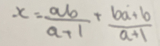 x= ab/a+1 + (ba+b)/a+1 