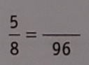  5/8 =frac 96