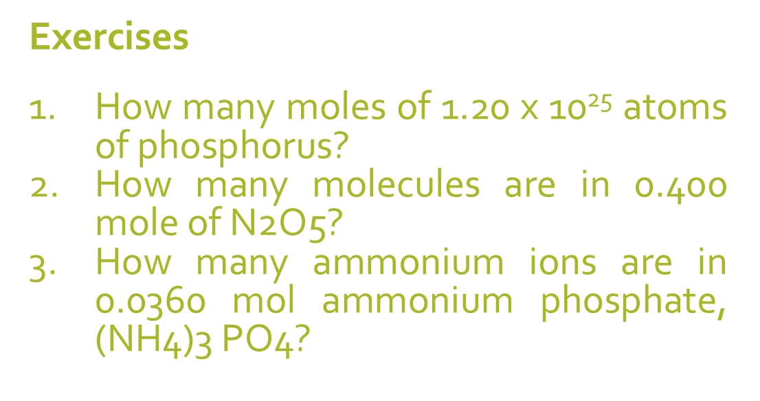 How many moles of 1.20* 10^(25) atoms 
of phosphorus? 
2. How many molecules are in 0.400
mole of N2O5? 
3. How many ammonium ions are in
0.0360 mol ammonium phosphate,
(NH4)3 PO4?