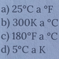 25°Ca°F
b) 300Ka°C
c) 180°Fa°C
d) 5°CaK