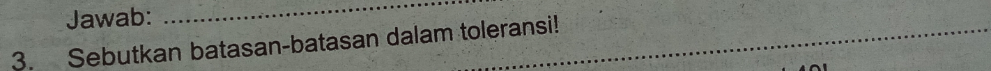 Jawab: 
_ 
3. Sebutkan batasan-batasan dalam toleransi!_