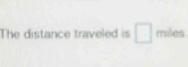 The distance traveled is □ miles