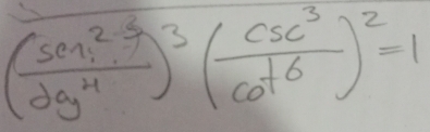 ( sen^2/dg^4 )^3( csc^3/cot^6 )^2=1