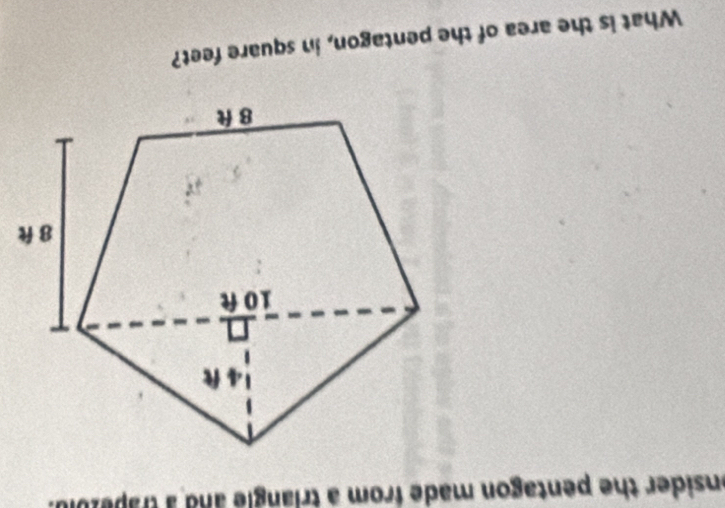 onsider the pentagon made from a triangle and a trapeibld. 
What is the area of the pentagon, in square feet?