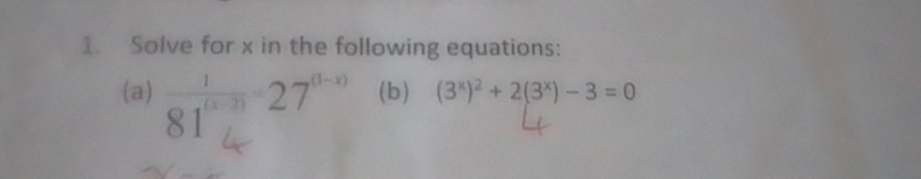 Solve for x in the following equations: 
(a) 27" (b) (3^x)^2+2(3^x)-3=0
81