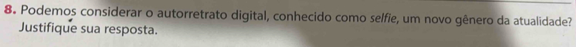 Podemos considerar o autorretrato digital, conhecido como selfie, um novo gênero da atualidade? 
Justifique sua resposta.