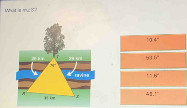 What is m∠ S ?
10.4°
53.5°
11.6°
46.1°