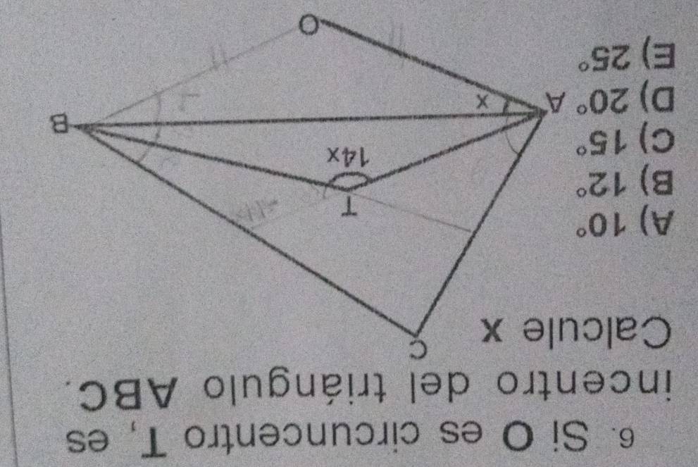 Si O es circuncentro T, es
incentro del triángulo ABC.
A) 10°
B) 12°
C) 15°
D)
E) 25°