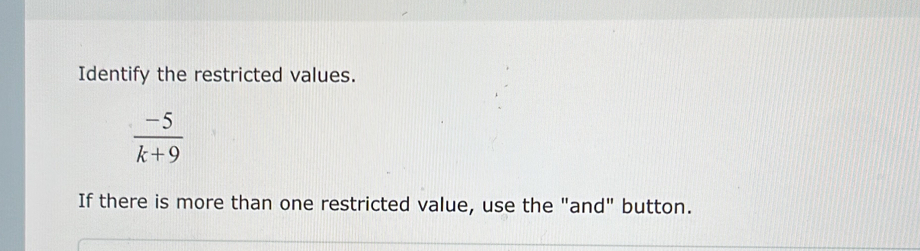 Identify the restricted values.
 (-5)/k+9 
If there is more than one restricted value, use the "and" button.