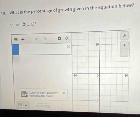 What is the percentage of growth given in the equation below?
y=2(1.4)^x
+
1
7
Log in or sign up to save 
your beautiful math! 
a by 
desmos