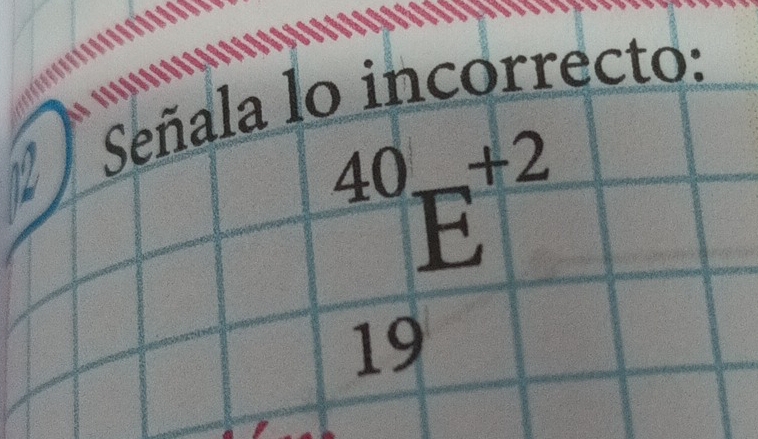 Señala lo incorrecto:
40 +2
E
19