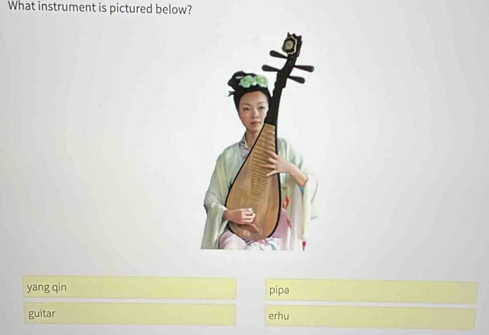 What instrument is pictured below?
yang qin pipa
guitar erhu