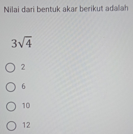 Nilai dari bentuk akar berikut adalah
3sqrt(4)
2
6
10
12