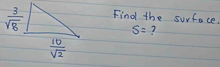 Findl the surface.
S= ?