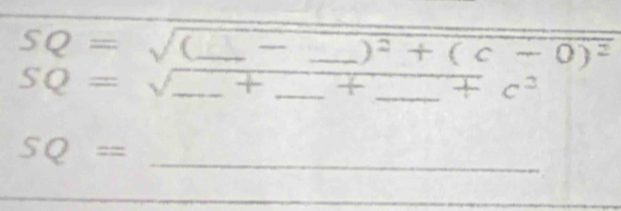 SQ=sqrt(0) _ 
_ )^2+(c-0)^2
SQ=sqrt(_ )+ _  _ + _  +c^2
_ SQ=
_