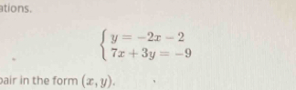 ations.
beginarrayl y=-2x-2 7x+3y=-9endarray.
air in the form (x,y).