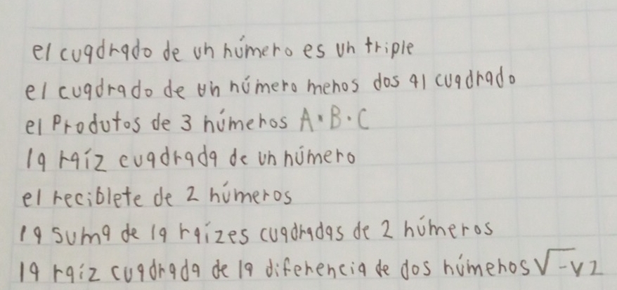 el cuadrado de oh homeroes un triple 
el cuadrado de on homero mehos dos 41 cuadrado 
el Produtos de 3 humehos A· B· C
1g Hqiz euadrada de vn humero 
el reciblete de 2 humeros 
19 suma de (9 rgizes cuadradas de 2 humeros 
19 rqiz cugdrada de 19 diferencia de dos himehos sqrt(-v)2