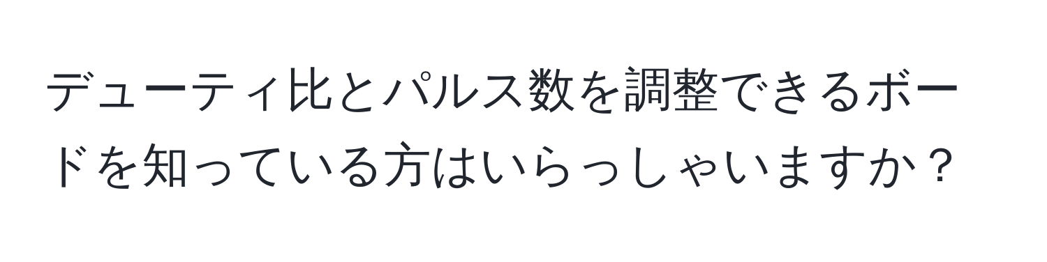 デューティ比とパルス数を調整できるボードを知っている方はいらっしゃいますか？