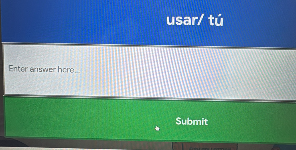 usar/ tú 
Enter answer here... 
Submit