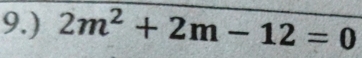 9.) 2m^2+2m-12=0