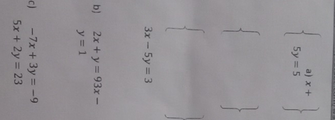  beginarrayr a)x+ 5y=5endarray 
3x-5y=3
b) 2x+y=93x-
y=1
c ) -7x+3y=-9
5x+2y=23