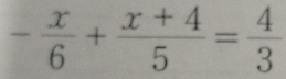 - x/6 + (x+4)/5 = 4/3 