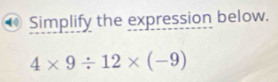 Simplify the expression below.
4* 9/ 12* (-9)