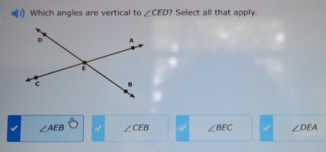 Which angles are vertical to ∠ CED ? Select all that apply.
∠ AEB
∠ CEB
∠ BEC
∠ DEA