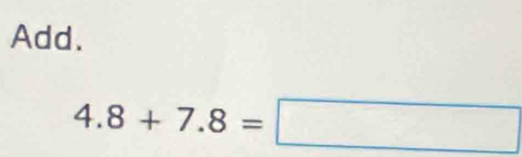 Add.
4.8+7.8=□