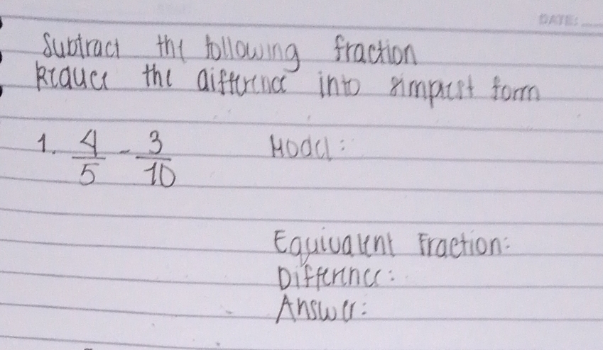 subtract the following fraction 
kiauce the aifttrnc into simpurt form 
1.  4/5 - 3/10  Hodd: 
Equiuaunt Fraction: 
Diffennce: 
Answer: