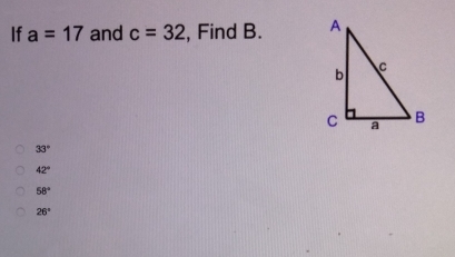 If a=17 and c=32 , Find B.
33°
42°
58°
26°