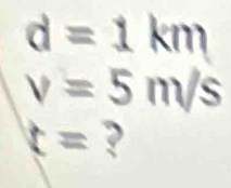 d=1km
v=5m/s
t= ?