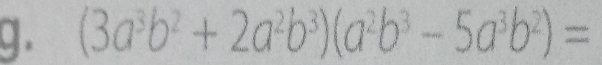 (3a^3b^2+2a^2b^3)(a^2b^3-5a^3b^2)=