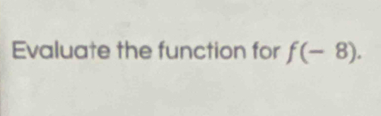 Evaluate the function for f(-8).