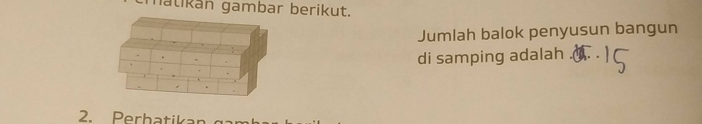 matikan gambar berikut. 
Jumlah balok penyusun bangun 
di samping adalah 
2. Perbatikan